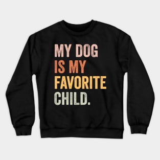 my dog is my favorite child Crewneck Sweatshirt